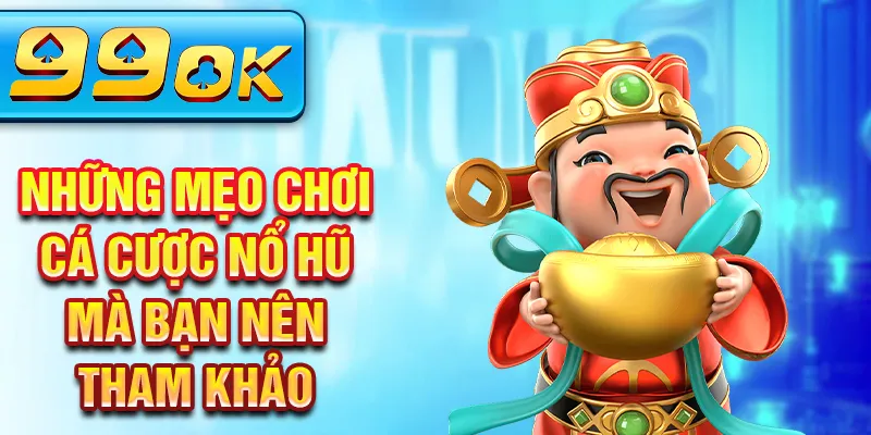 Những mẹo chơi cá cược nổ hũ mà bạn nên tham khảo Những mẹo chơi cá cược nổ hũ mà bạn nên tham khảo